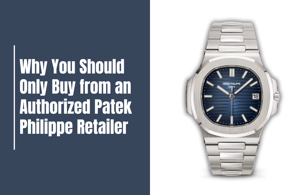 Why You Should Only Buy from an Authorized Patek Philippe Retailer