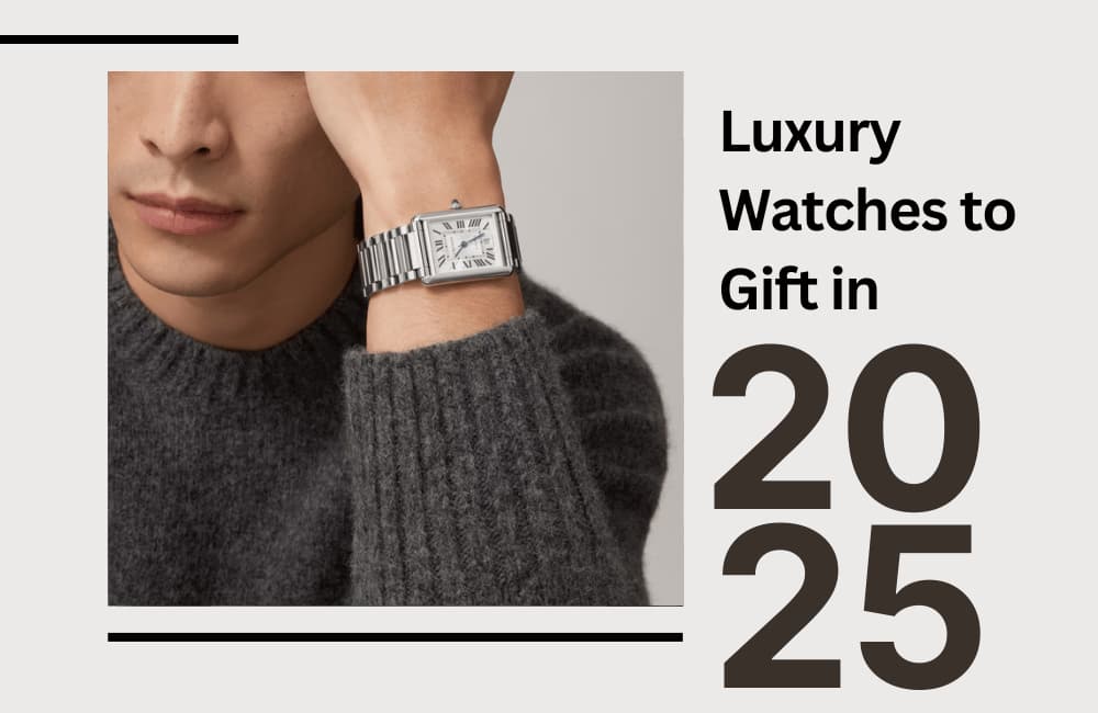 Top Luxury Watches to Gift in 2025