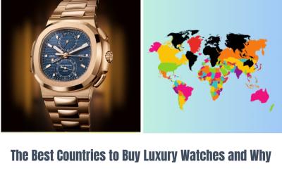 The Best Countries to Buy Luxury Watches and Why
